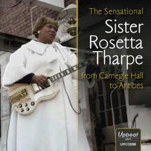 The Sensational Sister Rosetta Tharpe from Carnegie Hall to Antibes.
